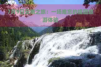 7月9日云南之旅：一场难忘的组团旅游体验