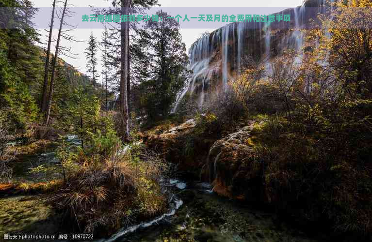 去云南组团旅游多少钱：一个人一天及月的全费用和注意事项