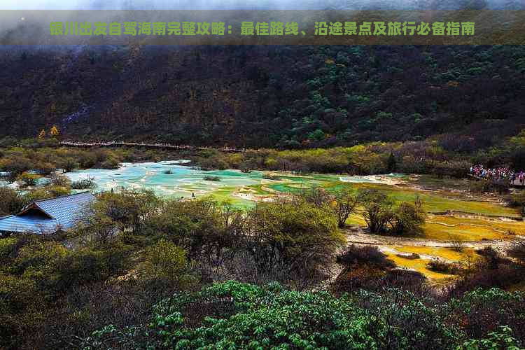 银川出发自驾海南完整攻略：更佳路线、沿途景点及旅行必备指南