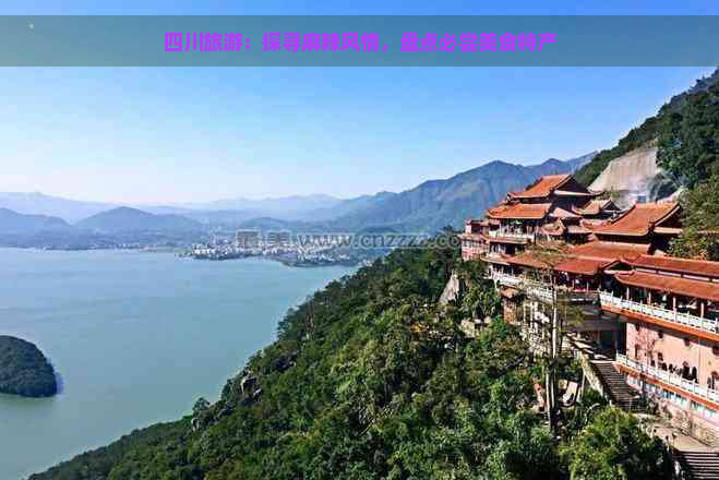 四川旅游：探寻麻辣风情，盘点必尝美食特产