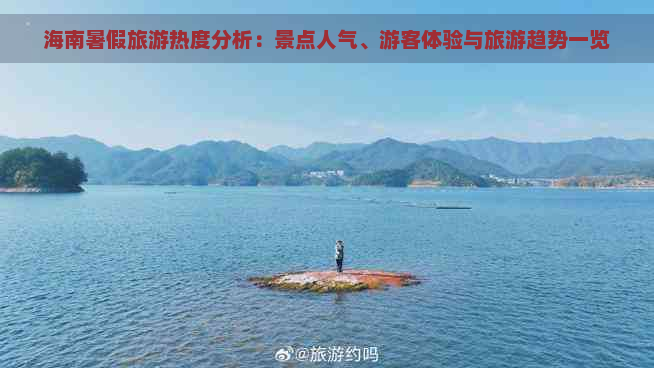 海南暑假旅游热度分析：景点人气、游客体验与旅游趋势一览