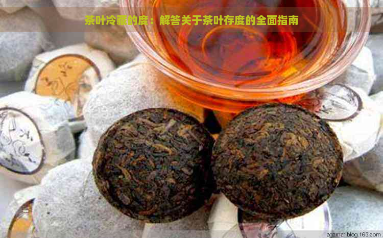 茶叶冷藏的度：解答关于茶叶存度的全面指南