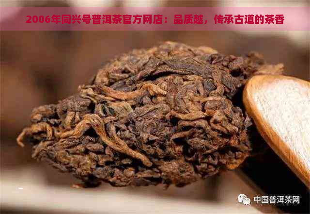 2006年同兴号普洱茶官方网店：品质越，传承古道的茶香