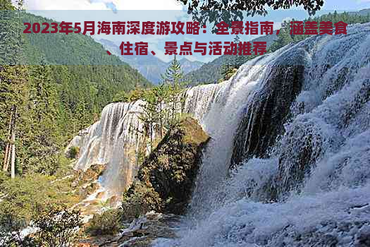 2023年5月海南深度游攻略：全景指南，涵盖美食、住宿、景点与活动推荐