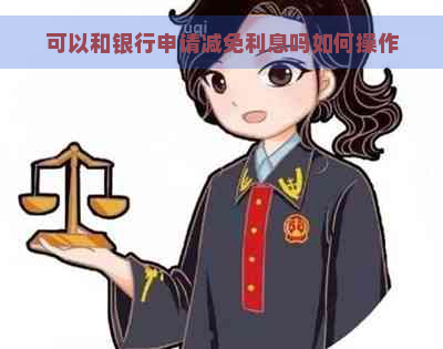 可以和银行申请减免利息吗如何操作