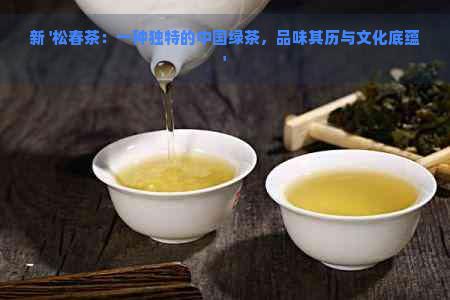 新 '松春茶：一种独特的中国绿茶，品味其历与文化底蕴'