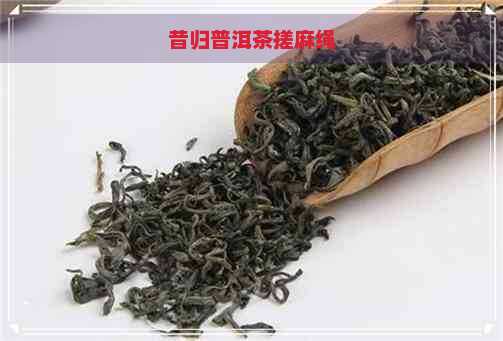 昔归普洱茶搓麻绳