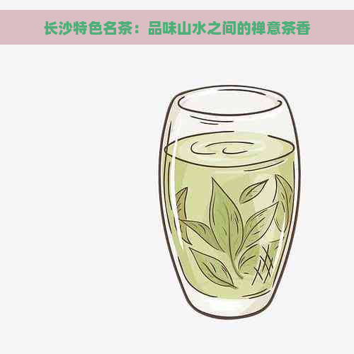 长沙特色名茶：品味山水之间的禅意茶香