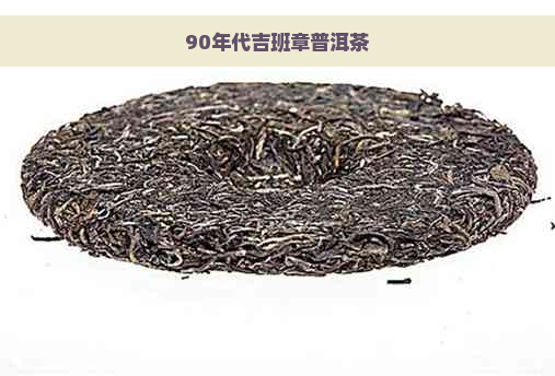 90年代吉班章普洱茶