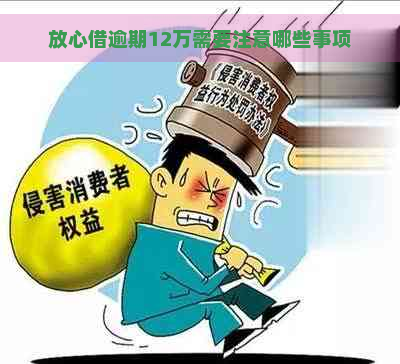 放心借逾期12万需要注意哪些事项