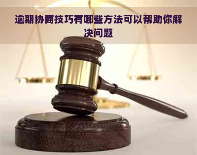 逾期协商技巧有哪些方法可以帮助你解决问题