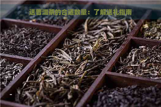 送普洱茶的合适数量：了解送礼指南