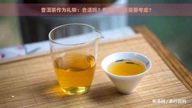 普洱茶作为礼物：合适吗？有哪些因素需要考虑？