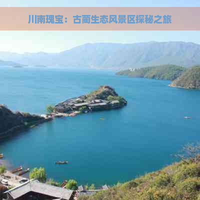 川南瑰宝：古蔺生态风景区探秘之旅