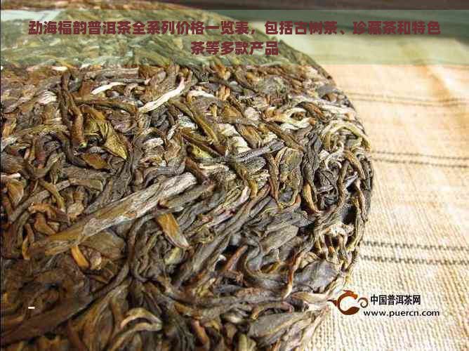 勐海福韵普洱茶全系列价格一览表，包括古树茶、珍藏茶和特色茶等多款产品