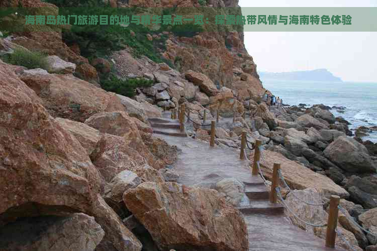 海南岛热门旅游目的地与精华景点一览：探索热带风情与海南特色体验