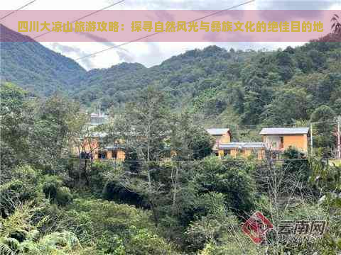 四川大凉山旅游攻略：探寻自然风光与彝族文化的绝佳目的地