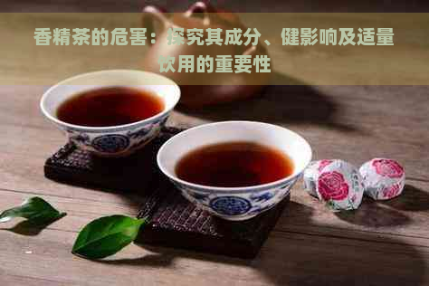 香精茶的危害：探究其成分、健影响及适量饮用的重要性