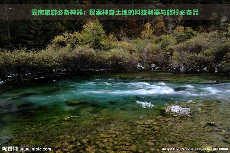 云南旅游必备神器：探索神奇土地的科技利器与旅行必备品