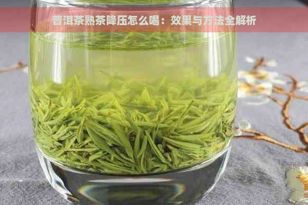 普洱茶熟茶降压怎么喝：效果与方法全解析