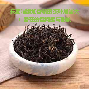 长期喝添加香精的茶叶危害大：潜在的健问题与影响