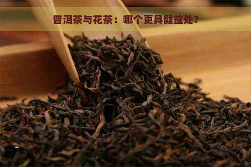 普洱茶与花茶：哪个更具健益处？