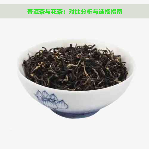 普洱茶与花茶：对比分析与选择指南