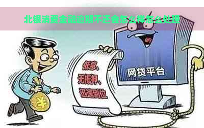 北银消费金融逾期不还会怎么样怎么处理