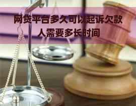 网贷平台多久可以起诉欠款人需要多长时间