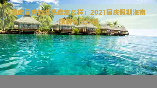 海南国庆旅游热度怎么样：2021国庆假期海南旅游情况分析