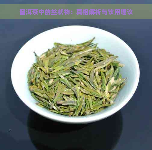 普洱茶中的丝状物：真相解析与饮用建议