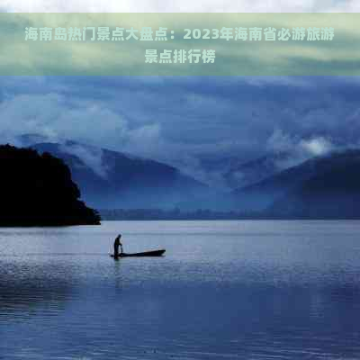 海南岛热门景点大盘点：2023年海南省必游旅游景点排行榜