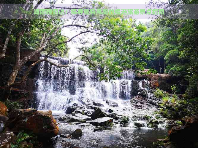 海南雅丽达：探寻独特风貌的精选旅游景点指南