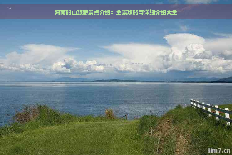 海南船山旅游景点介绍：全景攻略与详细介绍大全