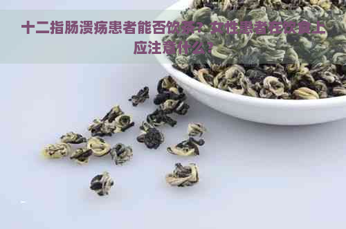 十二指肠溃疡患者能否饮茶？女性患者在饮食上应注意什么？