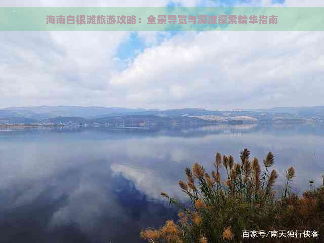 海南白银滩旅游攻略：全景导览与深度探索精华指南