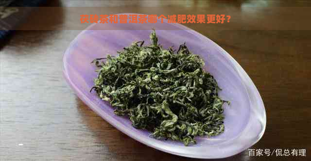 茯砖茶和普洱茶哪个减肥效果更好？