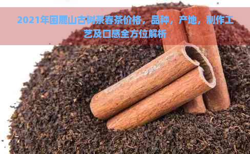 2021年困鹿山古树茶春茶价格，品种，产地，制作工艺及口感全方位解析