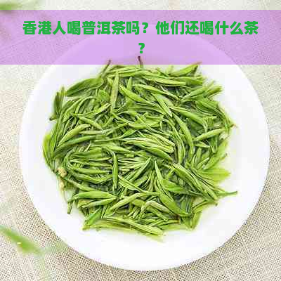 人喝普洱茶吗？他们还喝什么茶？