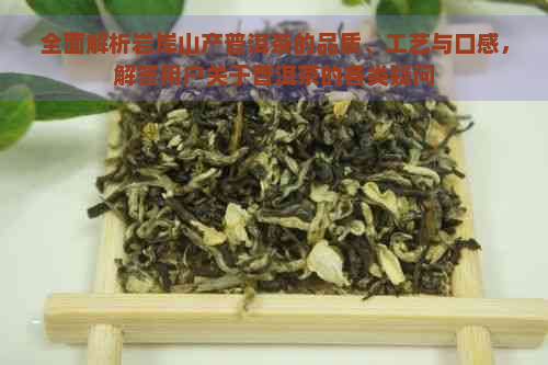 全面解析岩岸山产普洱茶的品质、工艺与口感，解答用户关于普洱茶的各类疑问