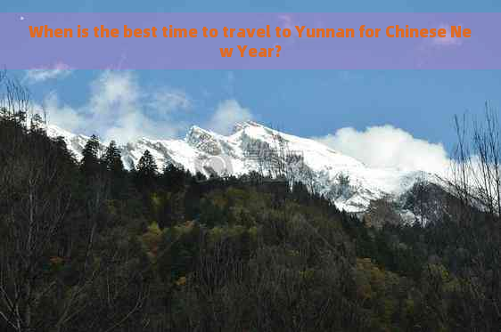 When is the best time to travel to Yunnan for Chinese New Year?