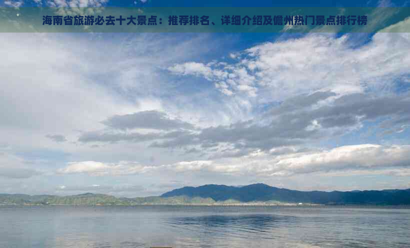 海南省旅游必去十大景点：推荐排名、详细介绍及儋州热门景点排行榜