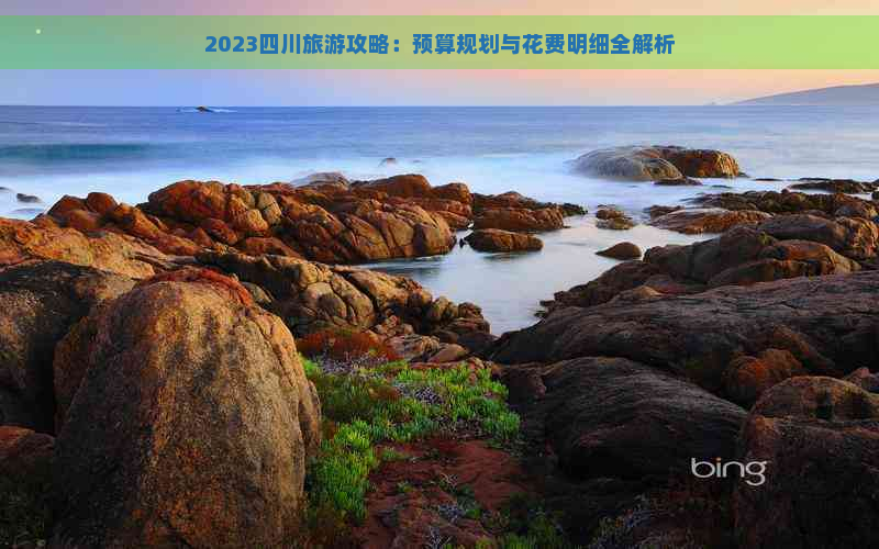 2023四川旅游攻略：预算规划与花费明细全解析