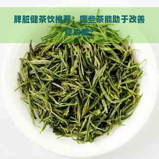 脾脏健茶饮推荐：哪些茶能助于改善脾功能？