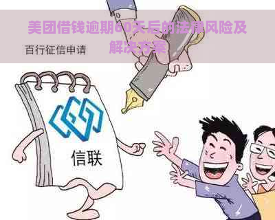 美团借钱逾期60天后的法律风险及解决方案