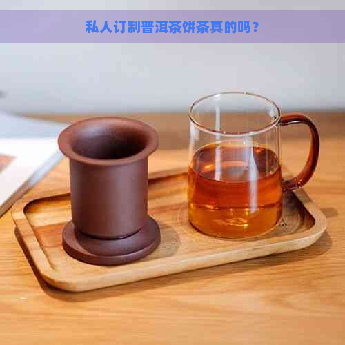 私人订制普洱茶饼茶真的吗？