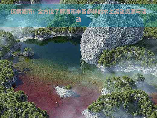 探索海南：全方位了解海南丰富多样的水上运动资源与活动