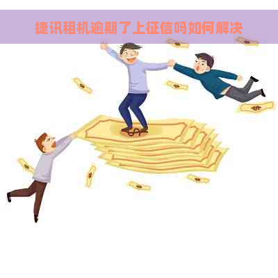 捷讯租机逾期了上吗如何解决