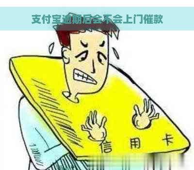 支付宝逾期后会不会上门催款