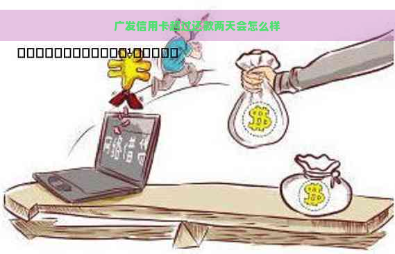 广发信用卡超过还款两天会怎么样